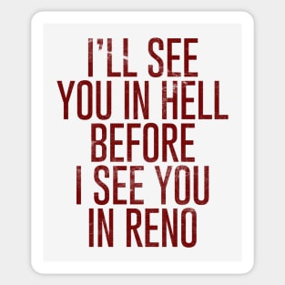 I'll see you in Hell before I see you in Reno Sticker